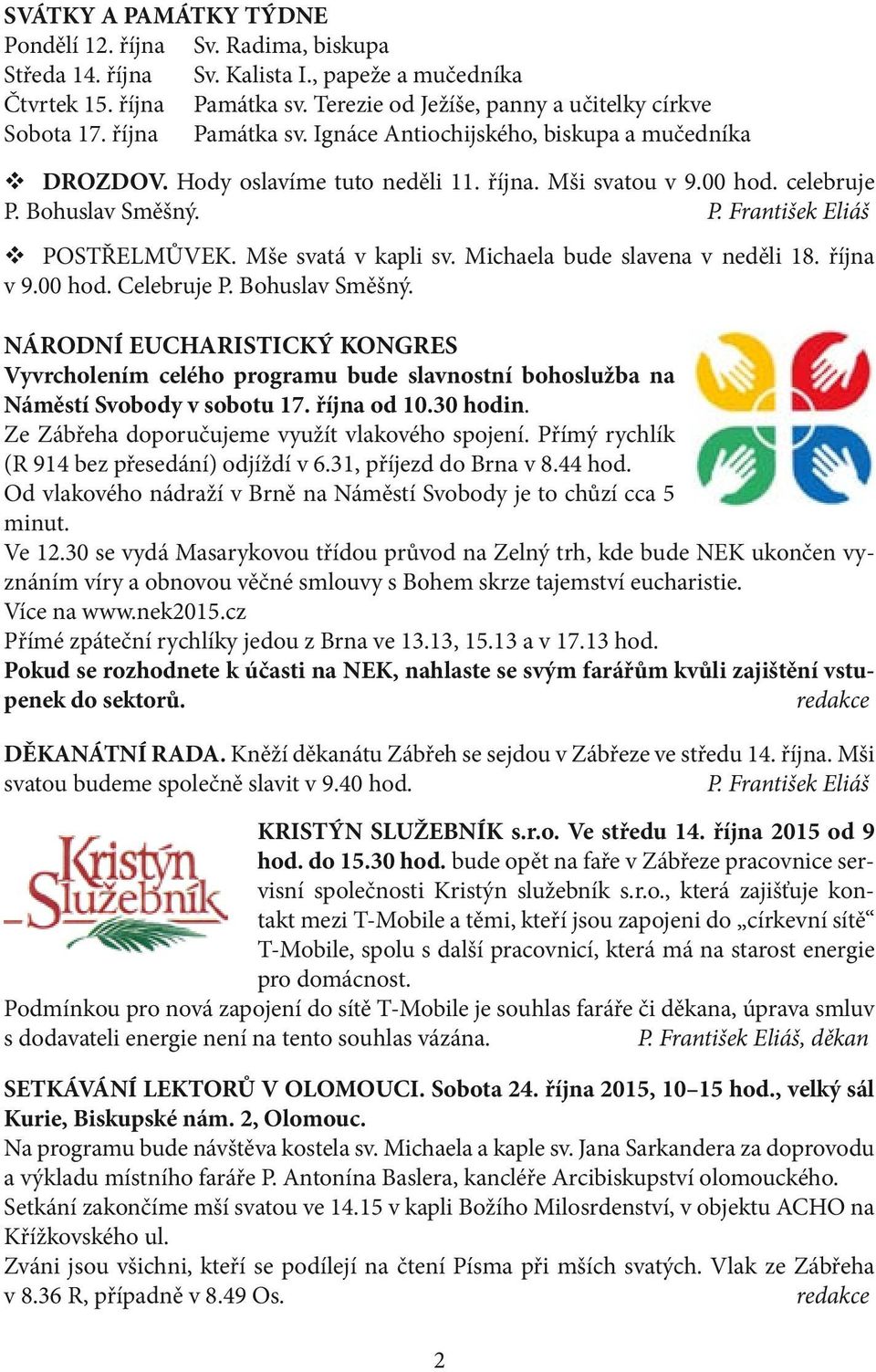 Mše svatá v kapli sv. Michaela bude slavena v neděli 18. října v 9.00 hod. Celebruje P. Bohuslav Směšný.