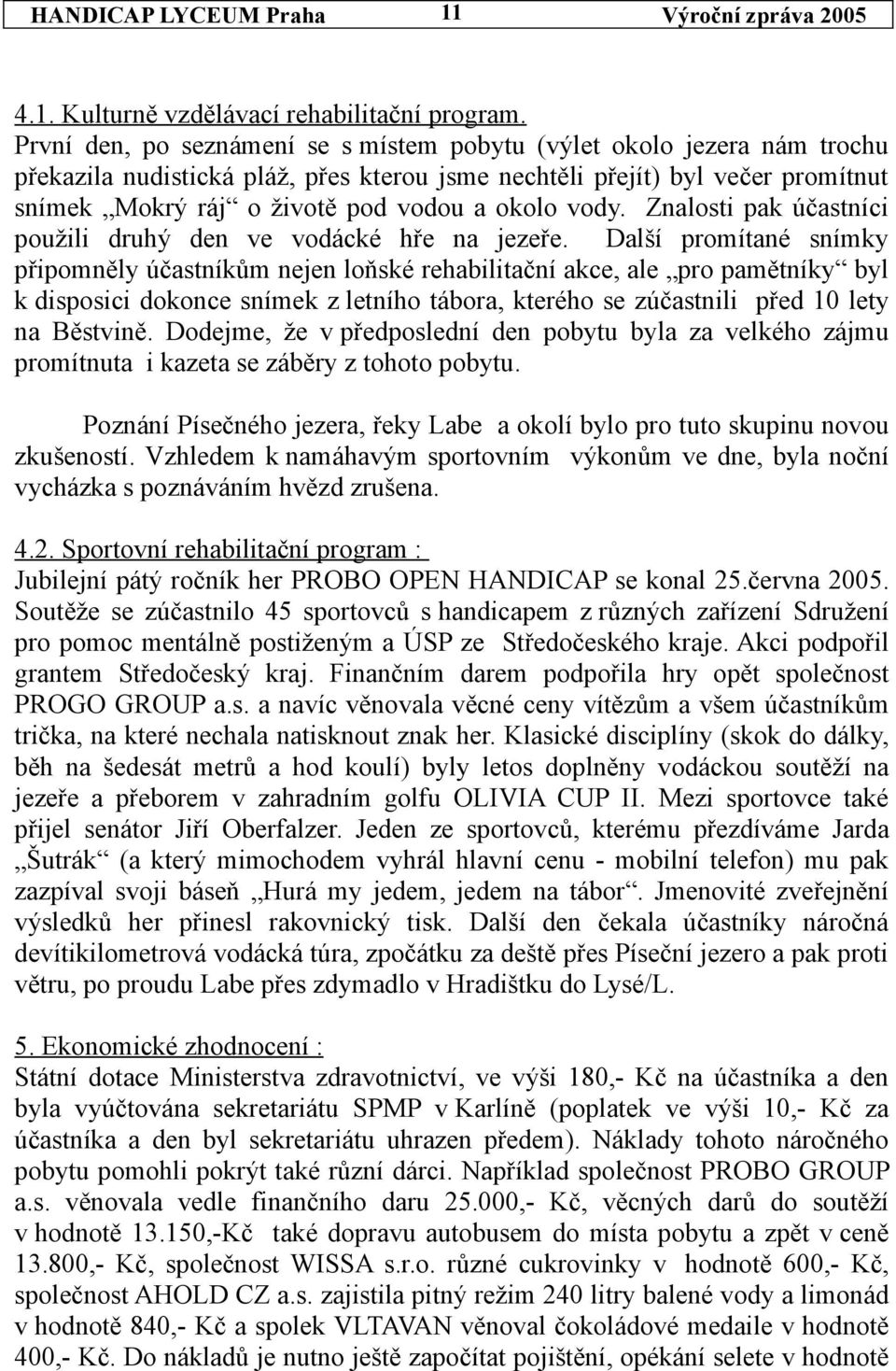 vody. Znalosti pak účastníci použili druhý den ve vodácké hře na jezeře.