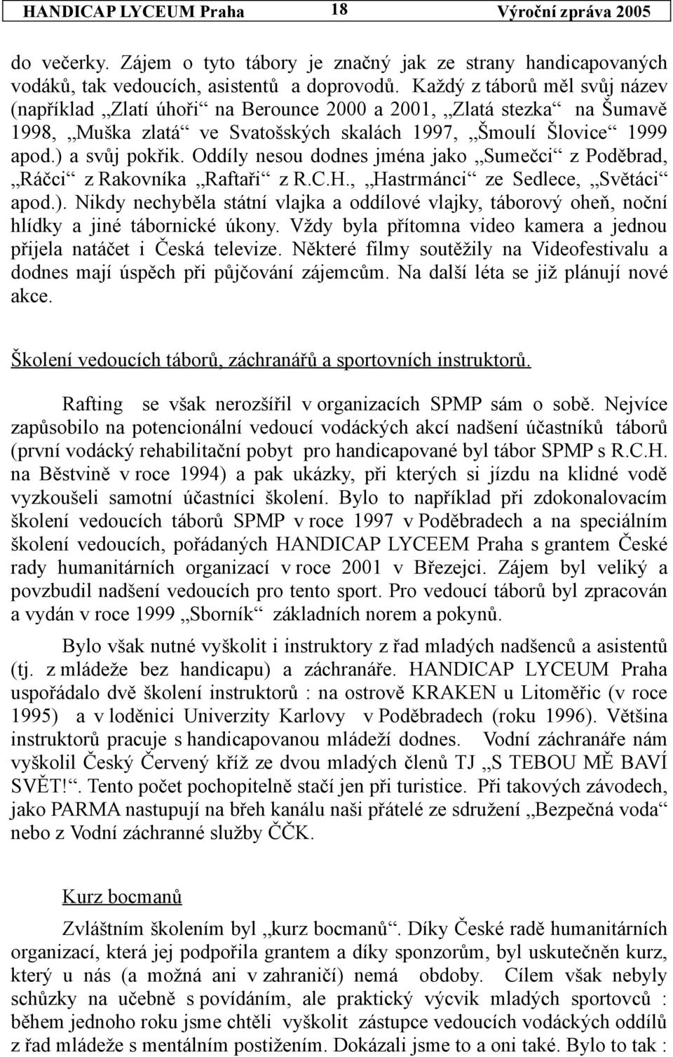 Oddíly nesou dodnes jména jako Sumečci z Poděbrad, Ráčci z Rakovníka Raftaři z R.C.H., Hastrmánci ze Sedlece, Světáci apod.).