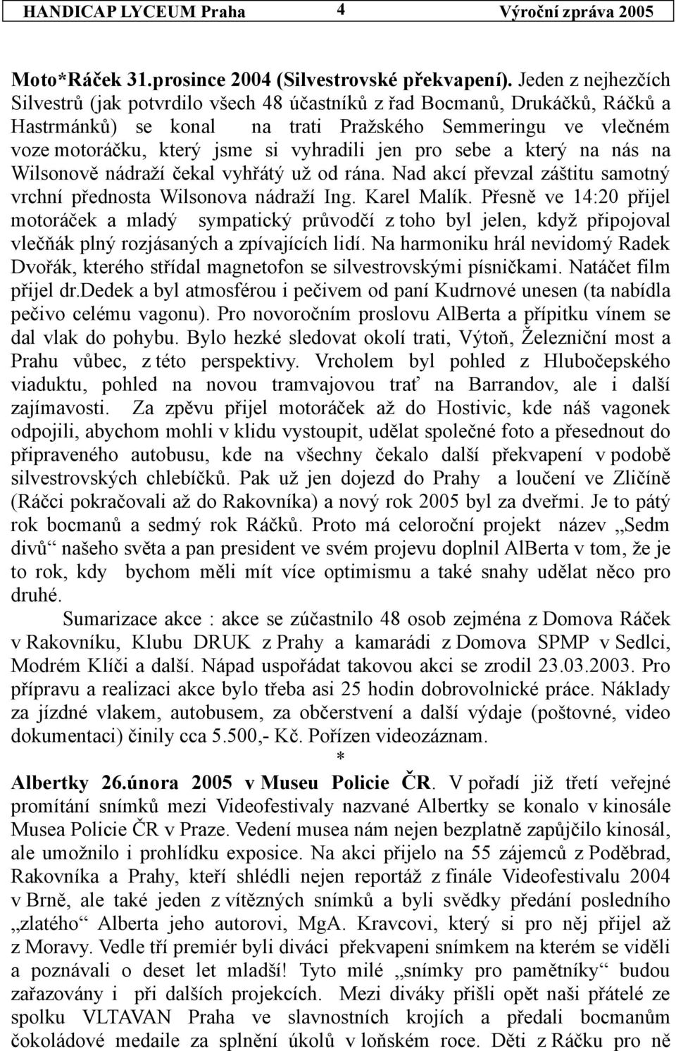 jen pro sebe a který na nás na Wilsonově nádraží čekal vyhřátý už od rána. Nad akcí převzal záštitu samotný vrchní přednosta Wilsonova nádraží Ing. Karel Malík.