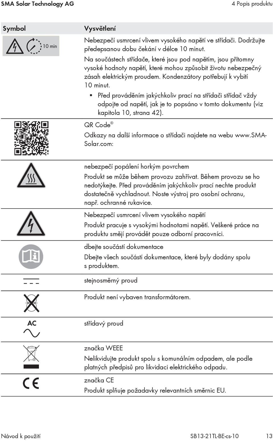 Před prováděním jakýchkoliv prací na střídači střídač vždy odpojte od napětí, jak je to popsáno v tomto dokumentu (viz kapitola 10, strana 42).