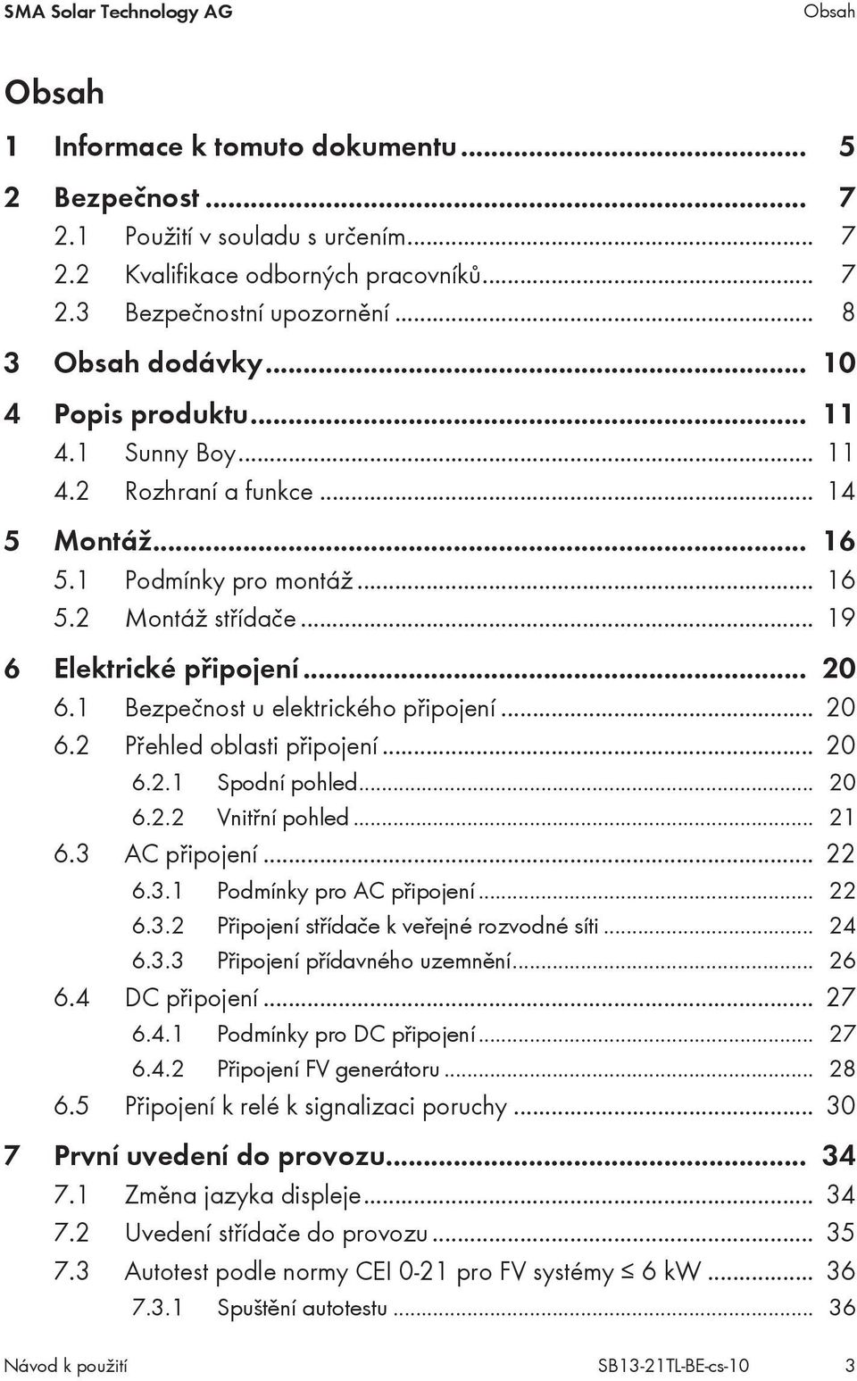 1 Bezpečnost u elektrického připojení... 20 6.2 Přehled oblasti připojení... 20 6.2.1 Spodní pohled... 20 6.2.2 Vnitřní pohled... 21 6.3 AC připojení... 22 6.3.1 Podmínky pro AC připojení... 22 6.3.2 Připojení střídače k veřejné rozvodné síti.