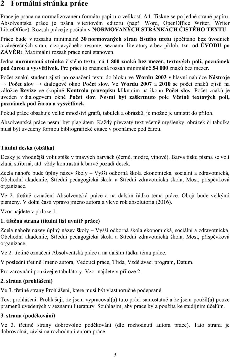 Práce bude v rozsahu minimálně 30 normovaných stran čistého textu (počítáno bez úvodních a závěrečných stran, cizojazyčného resume, seznamu literatury a bez příloh, tzn. od ÚVODU po ZÁVĚR).