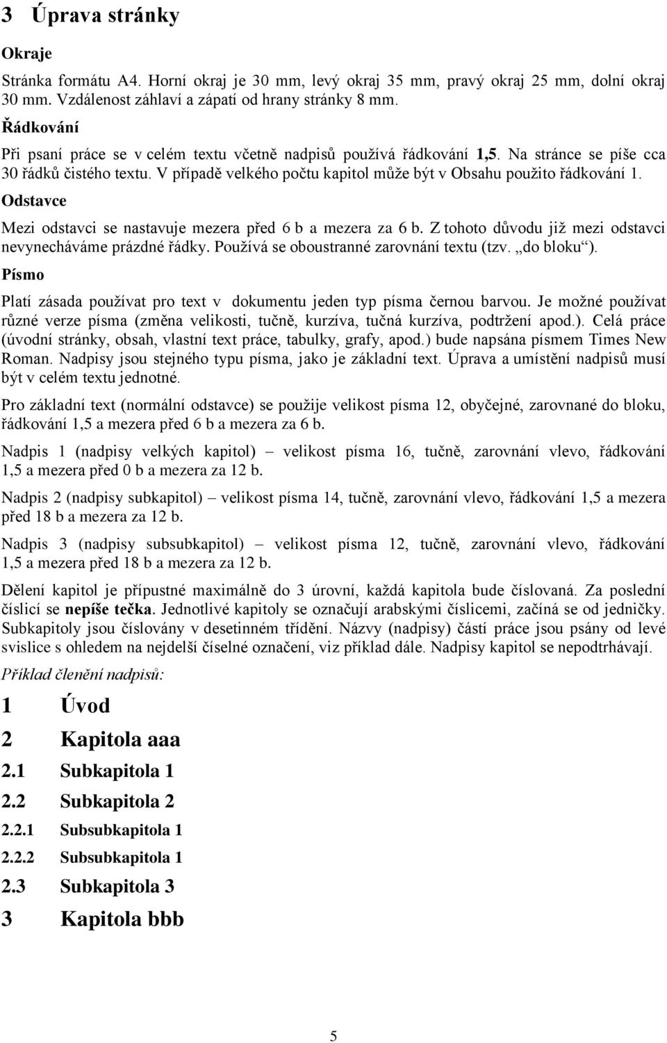 Odstavce Mezi odstavci se nastavuje mezera před 6 b a mezera za 6 b. Z tohoto důvodu již mezi odstavci nevynecháváme prázdné řádky. Používá se oboustranné zarovnání textu (tzv. do bloku ).