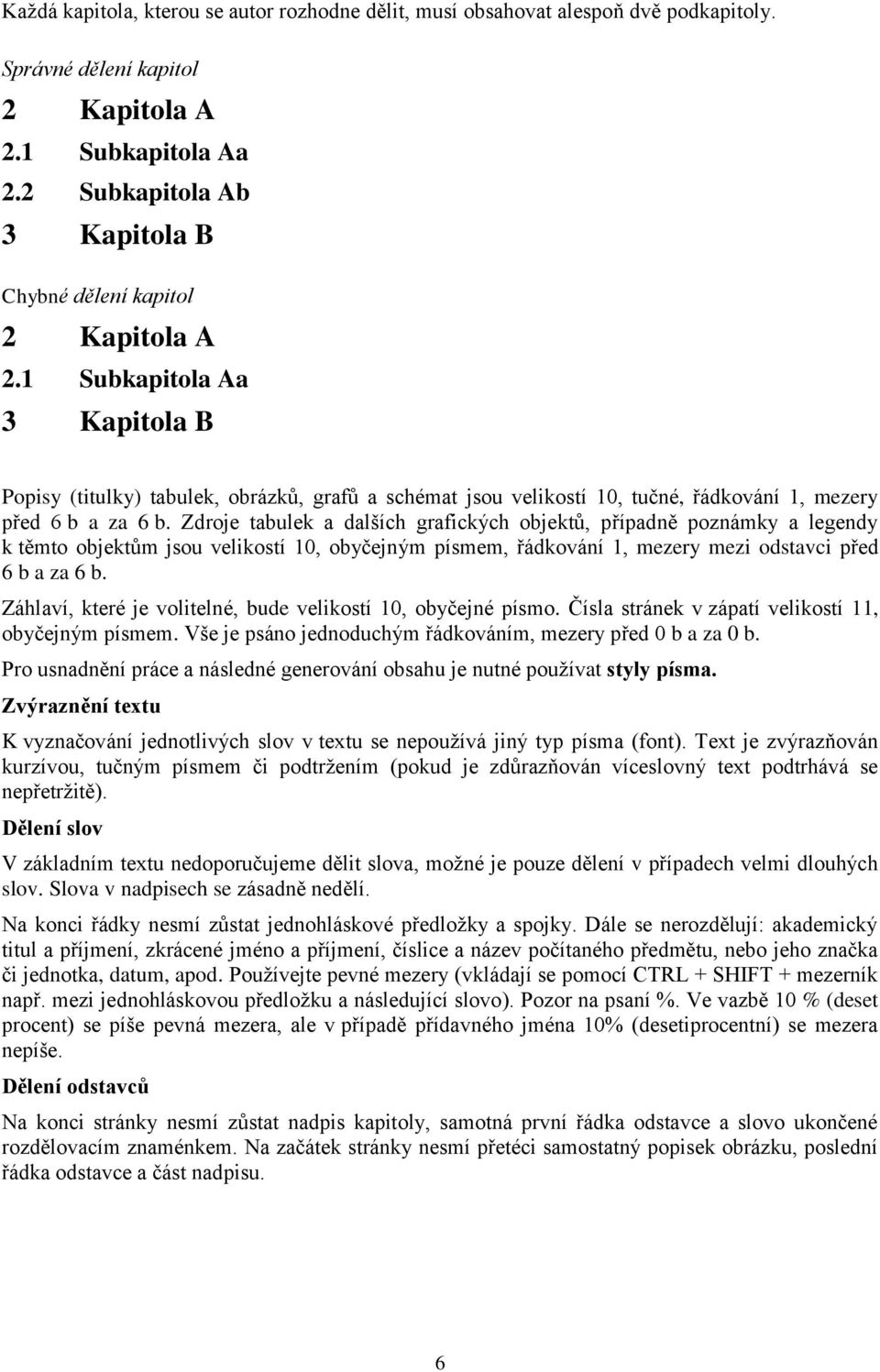 1 Subkapitola Aa 3 Kapitola B Popisy (titulky) tabulek, obrázků, grafů a schémat jsou velikostí 10, tučné, řádkování 1, mezery před 6 b a za 6 b.