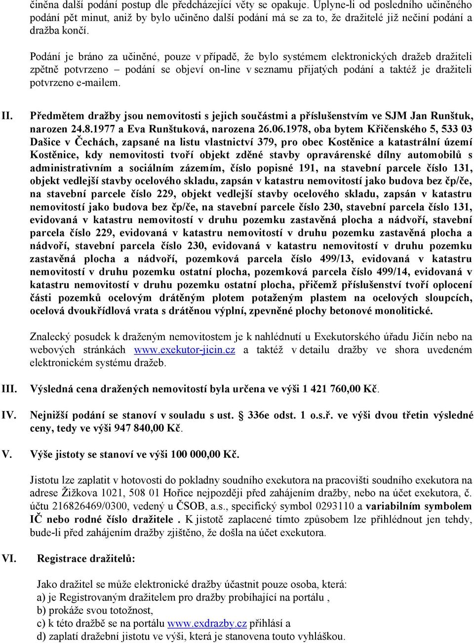 Podání je bráno za učiněné, pouze v případě, že bylo systémem elektronických dražeb dražiteli zpětně potvrzeno podání se objeví on-line v seznamu přijatých podání a taktéž je dražiteli potvrzeno