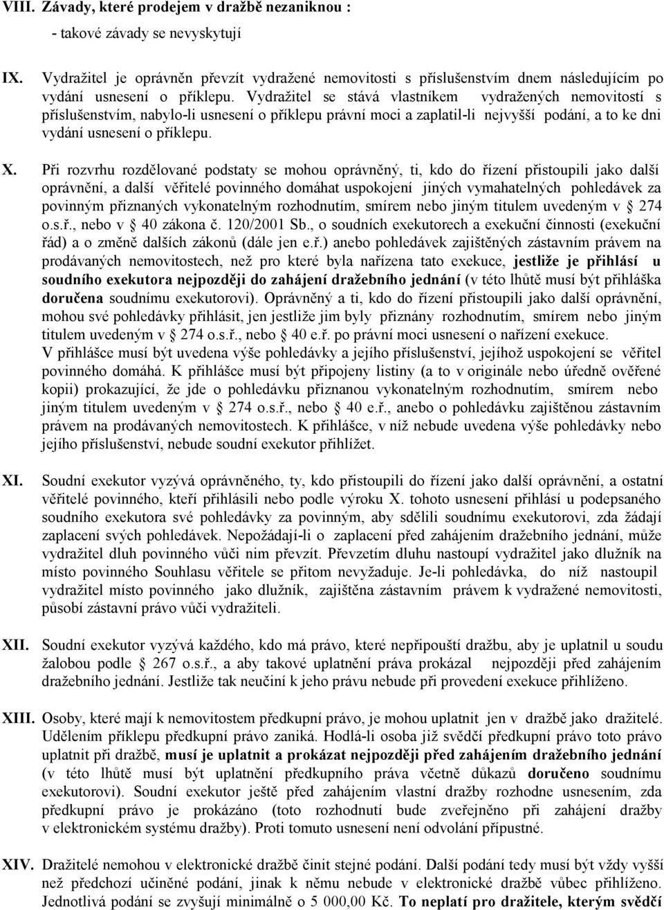 Vydražitel se stává vlastníkem vydražených nemovitostí s příslušenstvím, nabylo-li usnesení o příklepu právní moci a zaplatil-li nejvyšší podání, a to ke dni vydání usnesení o příklepu. X.