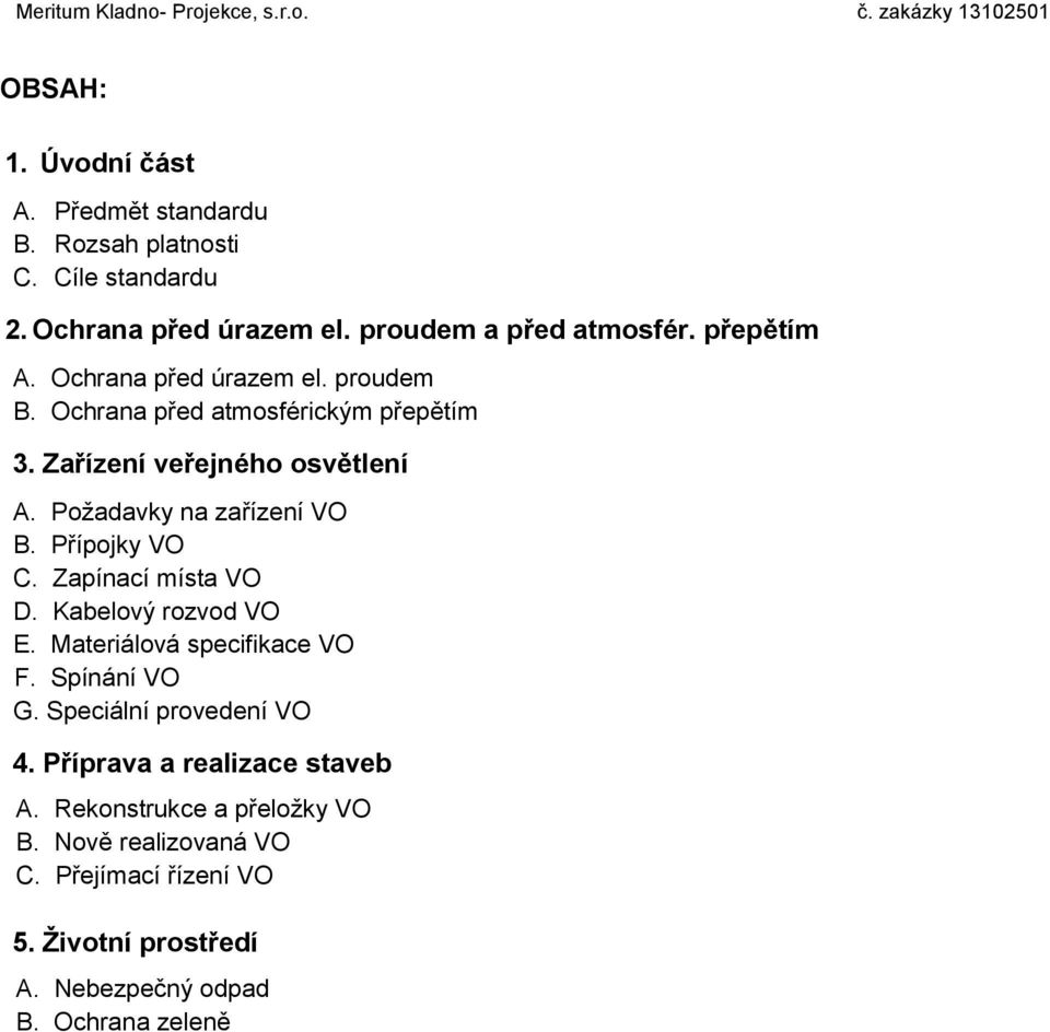 Požadavky na zařízení VO B. Přípojky VO C. Zapínací místa VO D. Kabelový rozvod VO E. Materiálová specifikace VO F. Spínání VO G.