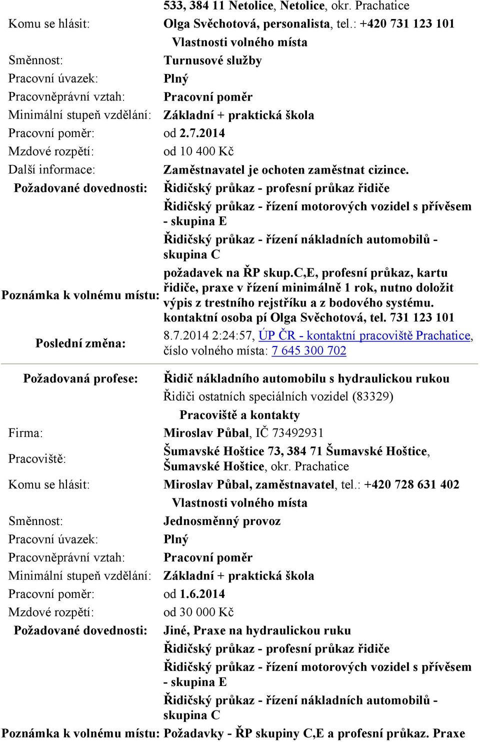 na ŘP skup.c,e, profesní průkaz, kartu řidiče, praxe v řízení minimálně 1 rok, nutno doložit výpis z trestního rejstříku a z bodového systému. kontaktní osoba pí Olga Svěchotová, tel. 73