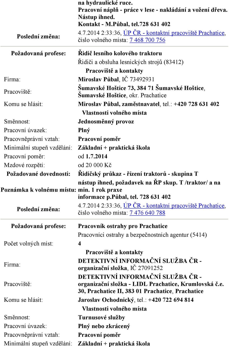 2014 2:33:36, ÚP ČR - kontaktní pracoviště Prachatice, číslo volného místa: 7 468 700 756 Požadovaná profese: Řidič lesního kolového traktoru Řidiči a obsluha lesnických strojů (83412) Miroslav