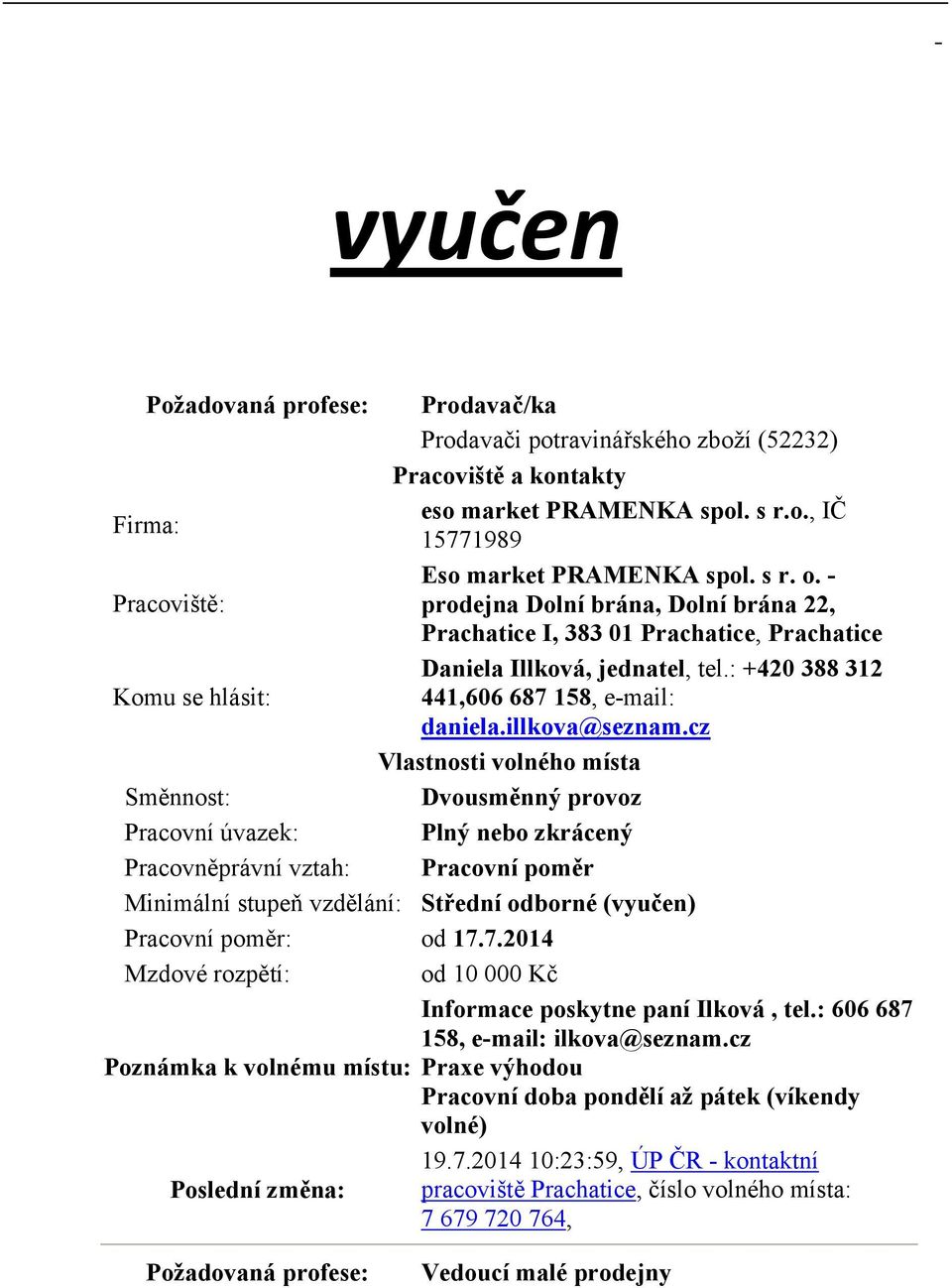 cz Dvousměnný provoz nebo zkrácený Minimální stupeň vzdělání: Střední odborné (vyučen) Pracovní poměr: od 17.7.2014 od 10 000 Kč Informace poskytne paní Ilková, tel.