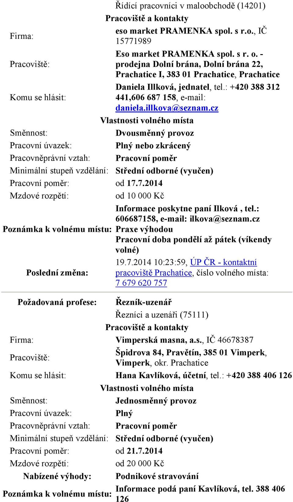 cz Dvousměnný provoz nebo zkrácený Minimální stupeň vzdělání: Střední odborné (vyučen) Pracovní poměr: od 17.7.2014 od 10 000 Kč Informace poskytne paní Ilková, tel.: 606687158, e-mail: ilkova@seznam.