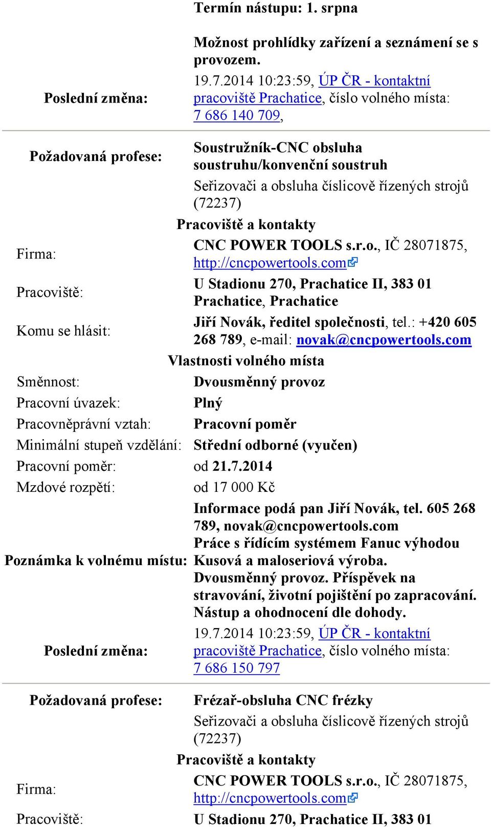 řízených strojů (72237) CNC POWER TOOLS s.r.o., IČ 28071875, http://cncpowertools.com U Stadionu 270, Prachatice II, 383 01 Prachatice, Prachatice Jiří Novák, ředitel společnosti, tel.