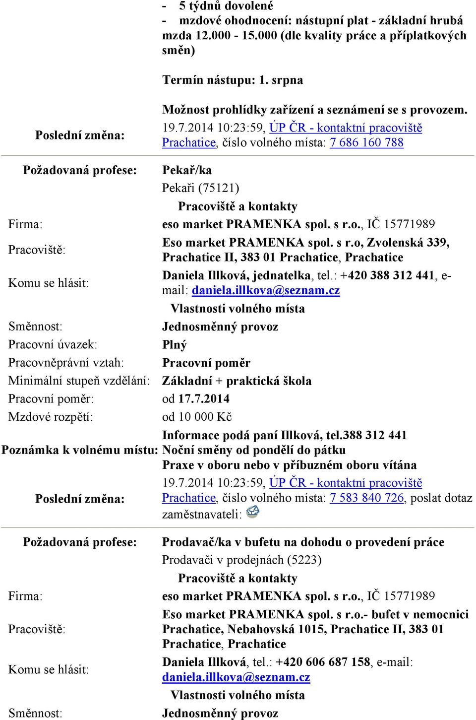 2014 10:23:59, ÚP ČR - kontaktní pracoviště Prachatice, číslo volného místa: 7 686 160 788 Požadovaná profese: Pekař/ka Pekaři (75121) eso market PRAMENKA spol. s r.o., IČ 15771989 Eso market PRAMENKA spol.