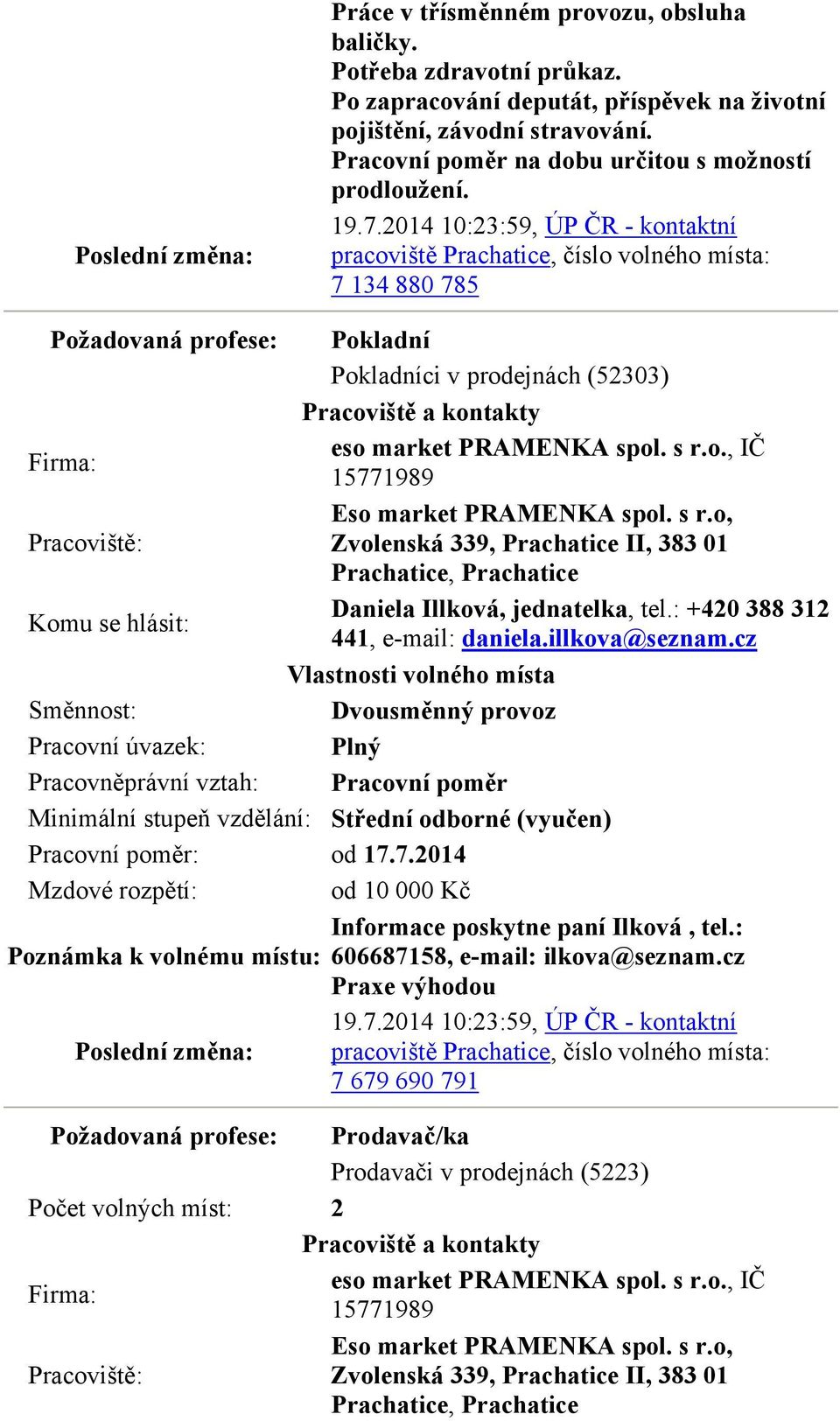 2014 10:23:59, ÚP ČR - kontaktní pracoviště Prachatice, číslo volného místa: 7 134 880 785 Požadovaná profese: Pokladní Pokladníci v prodejnách (52303) eso market PRAMENKA spol. s r.o., IČ 15771989 Eso market PRAMENKA spol.