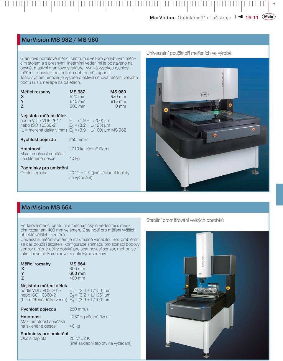 Univerzální použití při měřeních ve výrobě Měřicí rozsahy MS 982 MS 980 X 920 mm 920 mm Y 815 mm 815 mm Z 200 mm 0 mm Nejistota měření délek podle VDI / VDE 2617 E 1 = (1,9 + L/200) µm nebo ISO