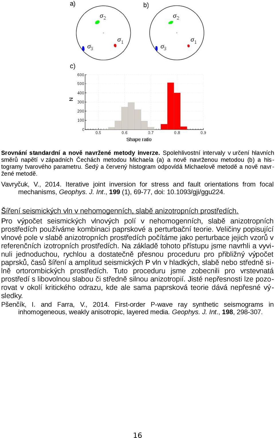 Šedý a červený histogram odpovídá Michaelově metodě a nově navržené metodě. Vavryčuk, V., 2014. Iterative joint inversion for stress and fault orientations from focal mechanisms, Geophys. J. Int.