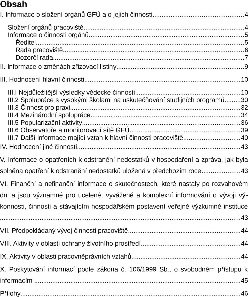 ..30 III.3 Činnost pro praxi...32 III.4 Mezinárodní spolupráce...34 III.5 Popularizační aktivity...36 III.6 Observatoře a monitorovací sítě GFÚ...39 III.