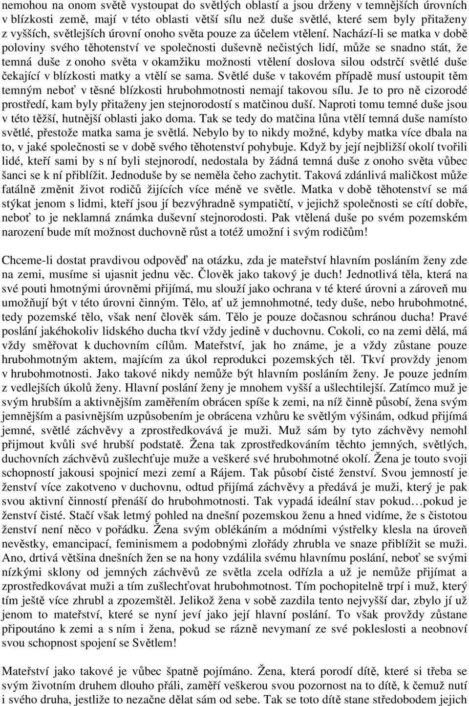 Nachází-li se matka v době poloviny svého těhotenství ve společnosti duševně nečistých lidí, může se snadno stát, že temná duše z onoho světa v okamžiku možnosti vtělení doslova silou odstrčí světlé