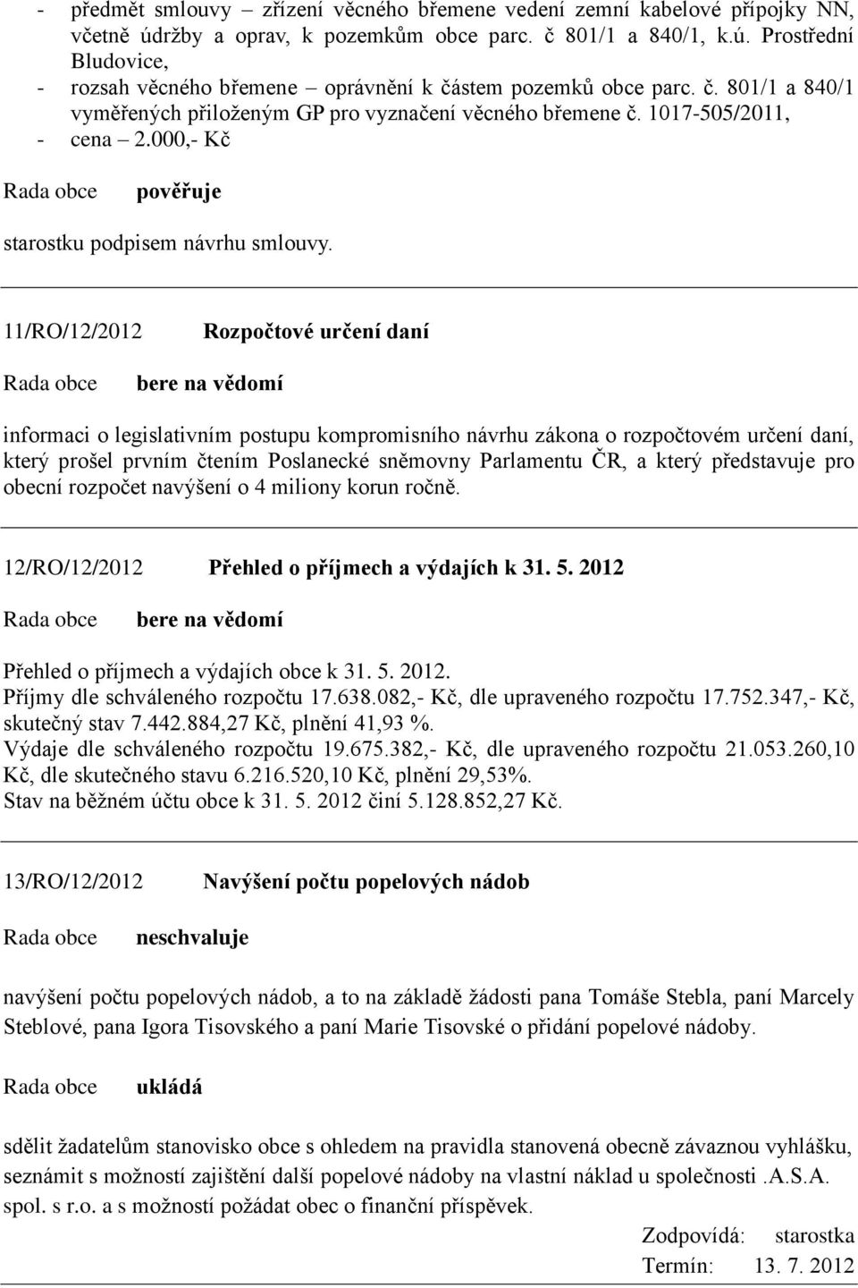 000,- Kč 11/RO/12/2012 Rozpočtové určení daní informaci o legislativním postupu kompromisního návrhu zákona o rozpočtovém určení daní, který prošel prvním čtením Poslanecké sněmovny Parlamentu ČR, a