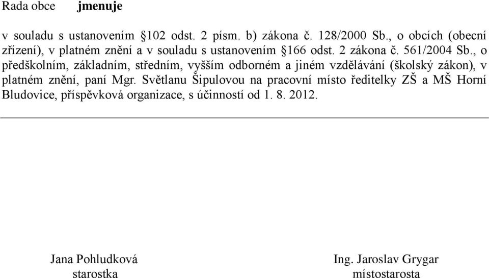 , o předškolním, základním, středním, vyšším odborném a jiném vzdělávání (školský zákon), v platném znění, paní Mgr.