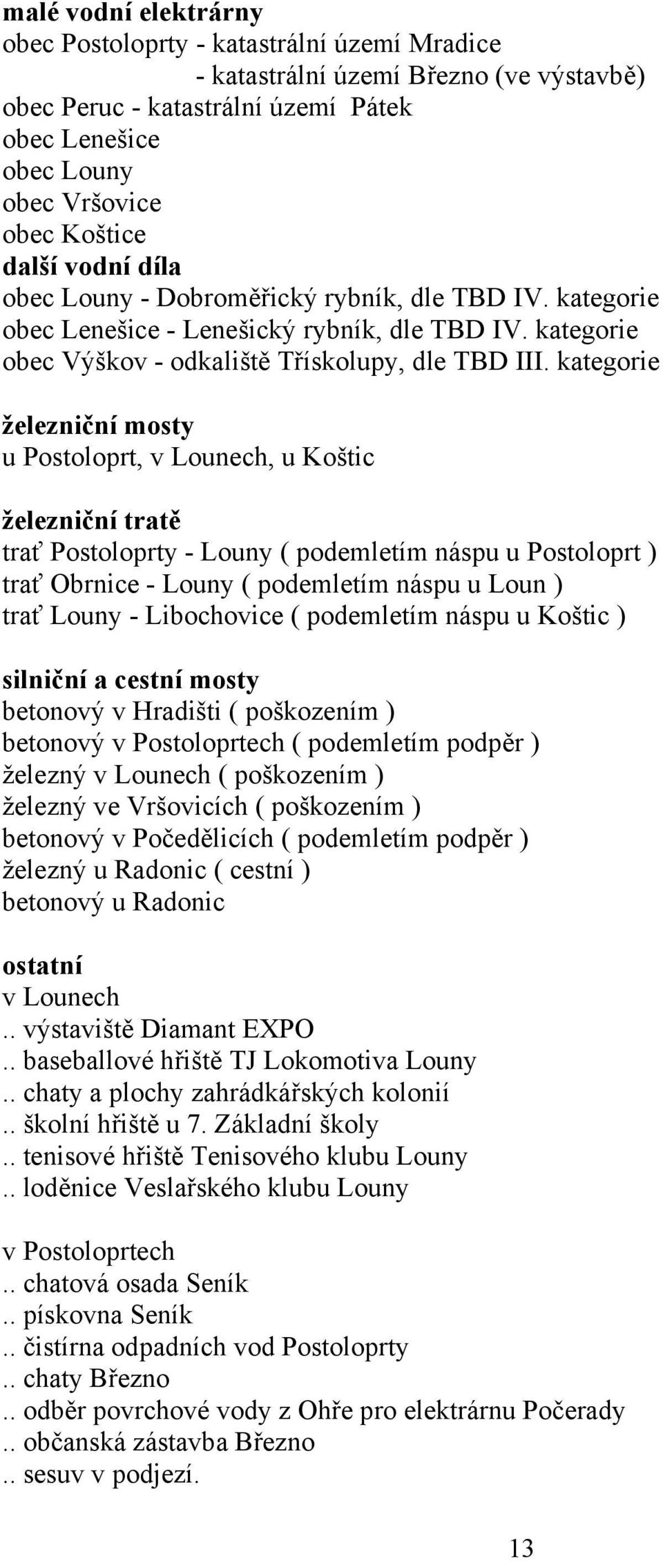 kategorie železniční mosty u Postoloprt, v Lounech, u Koštic železniční tratě trať Postoloprty - Louny ( podemletím náspu u Postoloprt ) trať Obrnice - Louny ( podemletím náspu u Loun ) trať Louny -