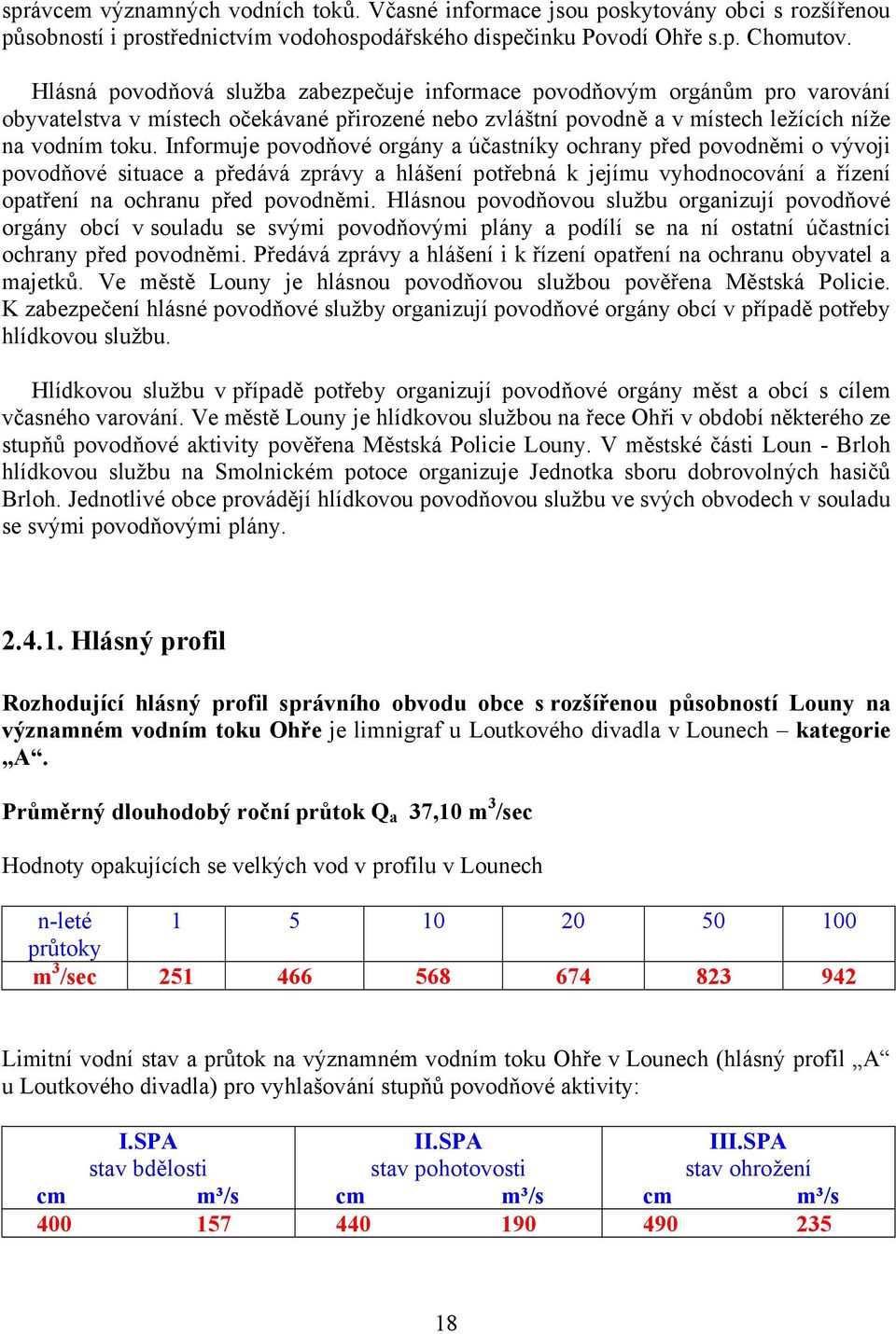 Informuje povodňové orgány a účastníky ochrany před povodněmi o vývoji povodňové situace a předává zprávy a hlášení potřebná k jejímu vyhodnocování a řízení opatření na ochranu před povodněmi.