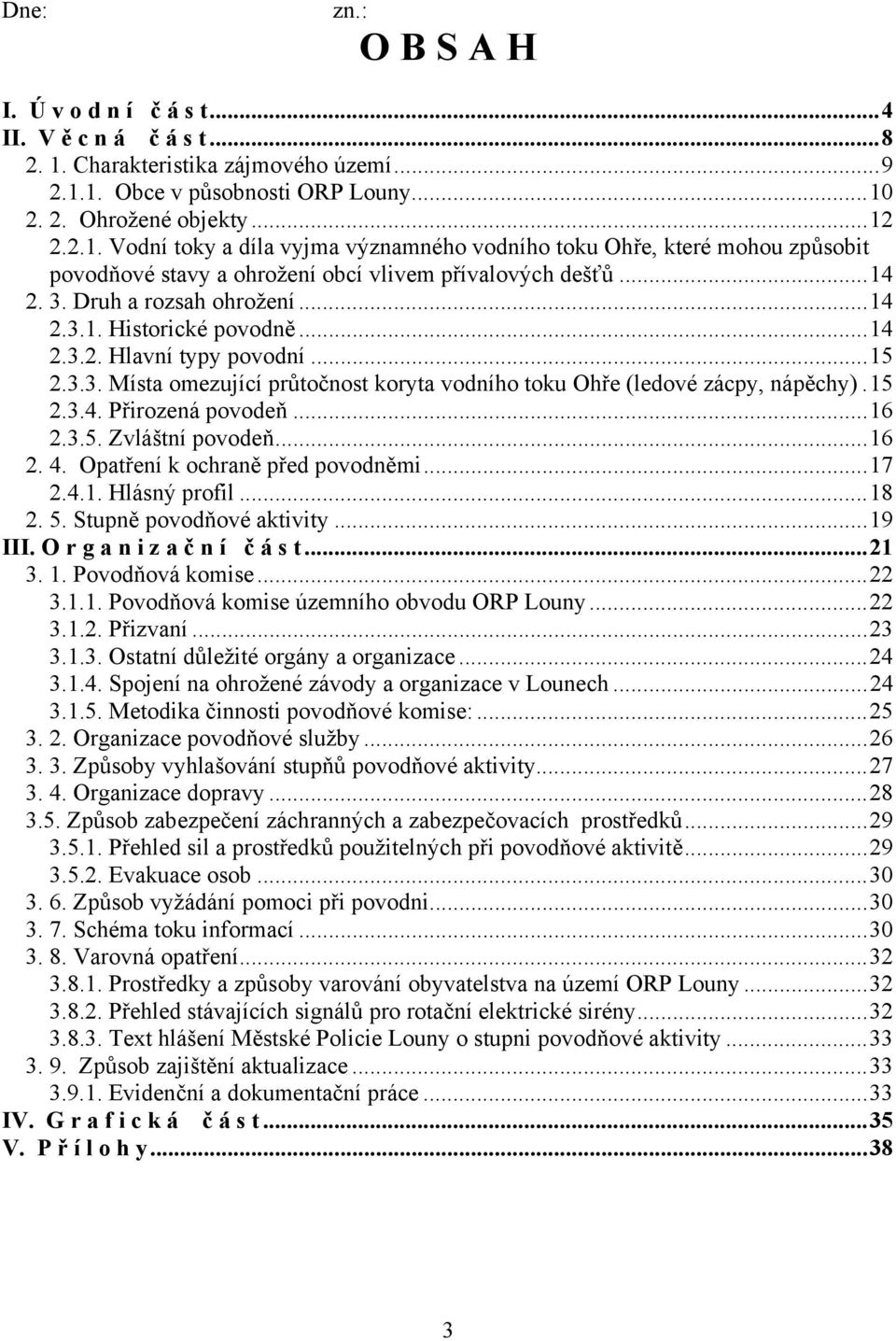 ..14 2. 3. Druh a rozsah ohrožení...14 2.3.1. Historické povodně...14 2.3.2. Hlavní typy povodní...15 2.3.3. Místa omezující průtočnost koryta vodního toku Ohře (ledové zácpy, nápěchy).15 2.3.4. Přirozená povodeň.