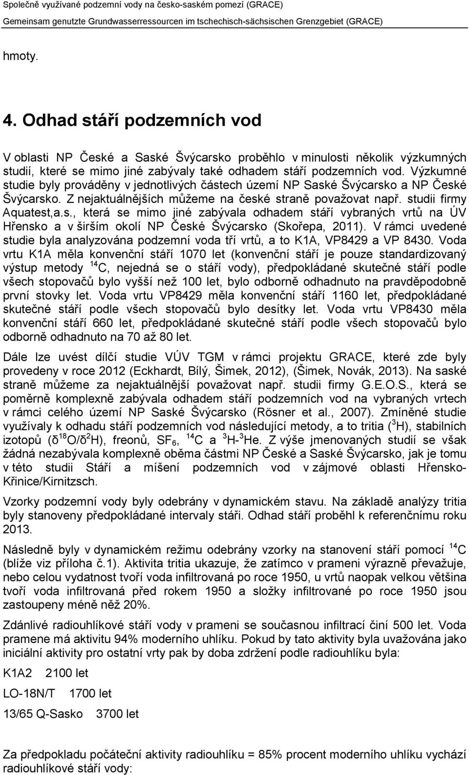 V rámci uvedené studie byla analyzována podzemní voda tří vrtů, a to K1A, VP8429 a VP 8430.