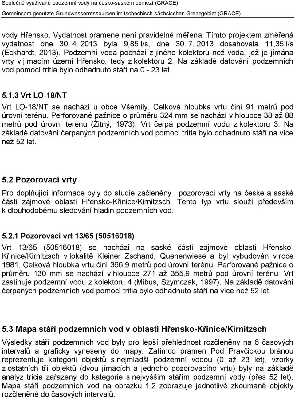 1.3 Vrt LO-18/NT Vrt LO-18/NT se nachází u obce Všemily. Celková hloubka vrtu činí 91 metrů pod úrovní terénu.