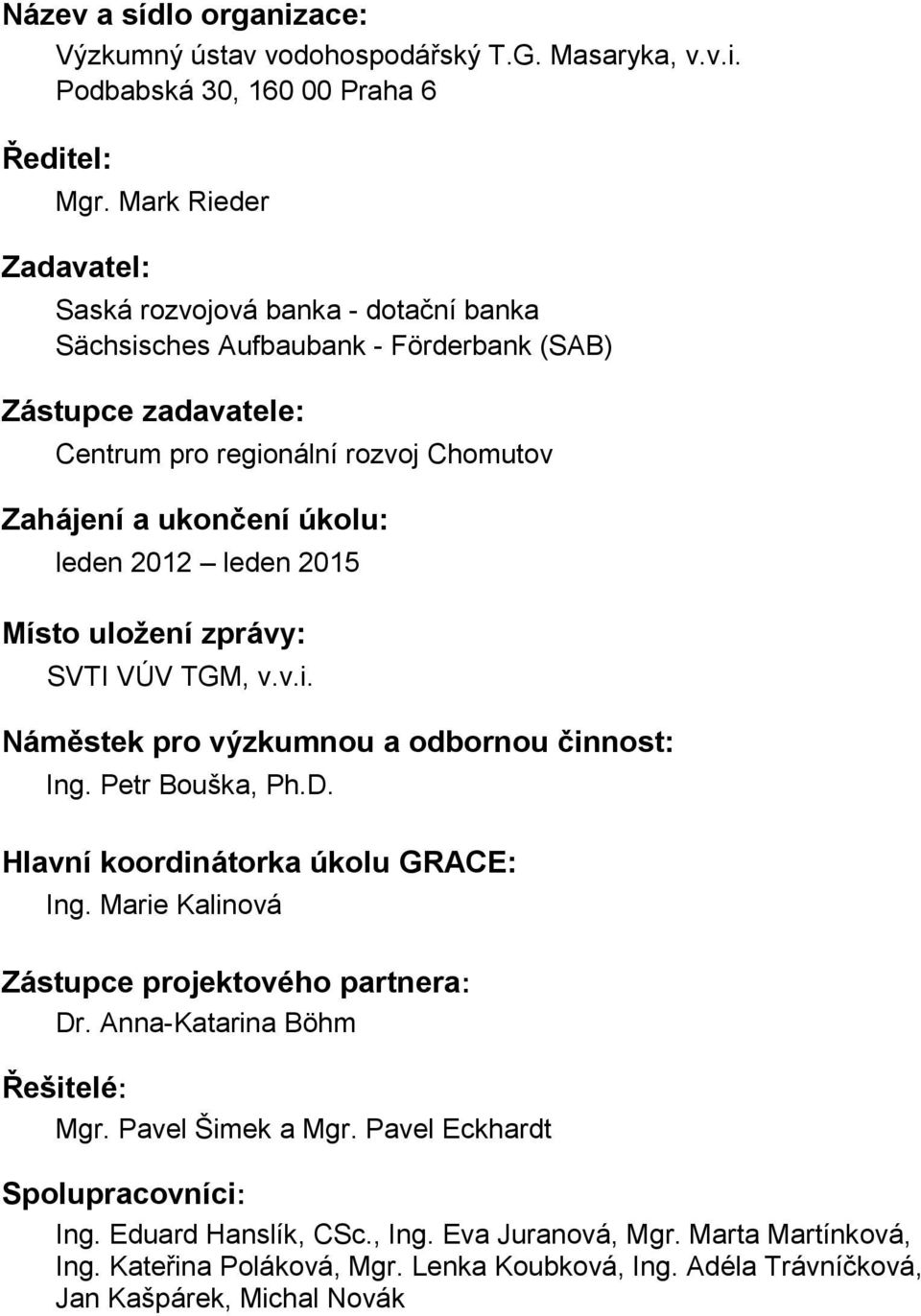 2012 leden 2015 Místo uložení zprávy: SVTI VÚV TGM, v.v.i. Náměstek pro výzkumnou a odbornou činnost: Ing. Petr Bouška, Ph.D. Hlavní koordinátorka úkolu GRACE: Ing.