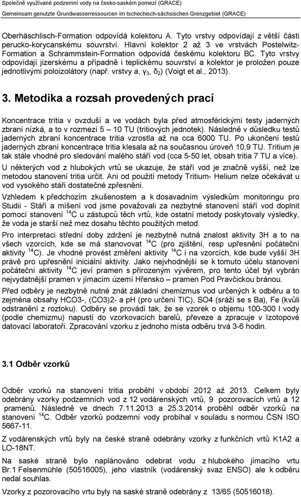 Tyto vrstvy odpovídají jizerskému a případně i teplickému souvrství a kolektor je proložen pouze jednotlivými poloizolátory (např. vrstvy a, γ 3,