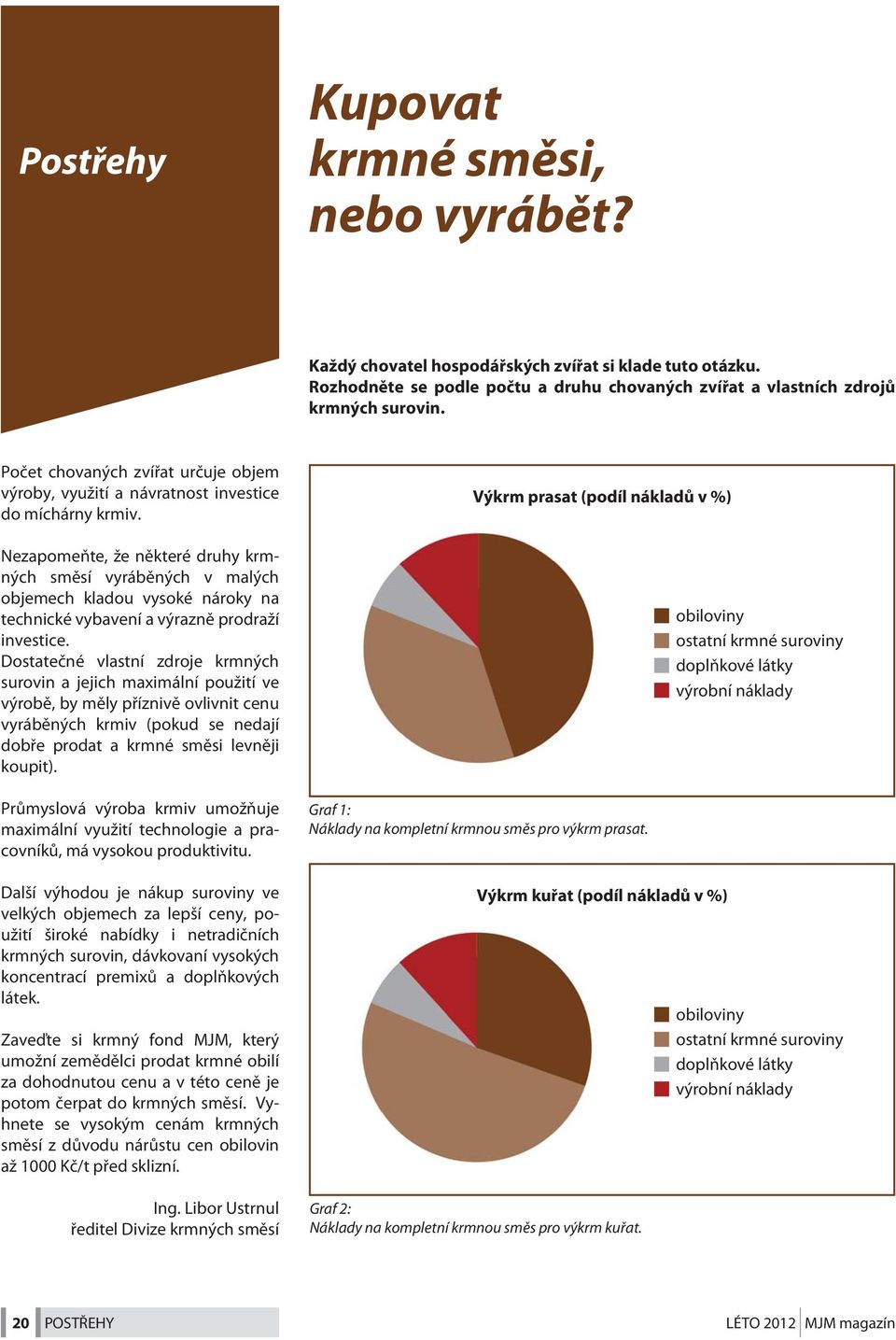 Nezapomeňte, že některé druhy krmných směsí vyráběných v malých objemech kladou vysoké nároky na technické vybavení a výrazně prodraží investice.