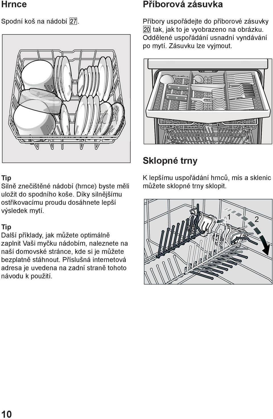 Díky silnějšímu ostřikovacímu proudu dosáhnete lepší výsledek mytí.