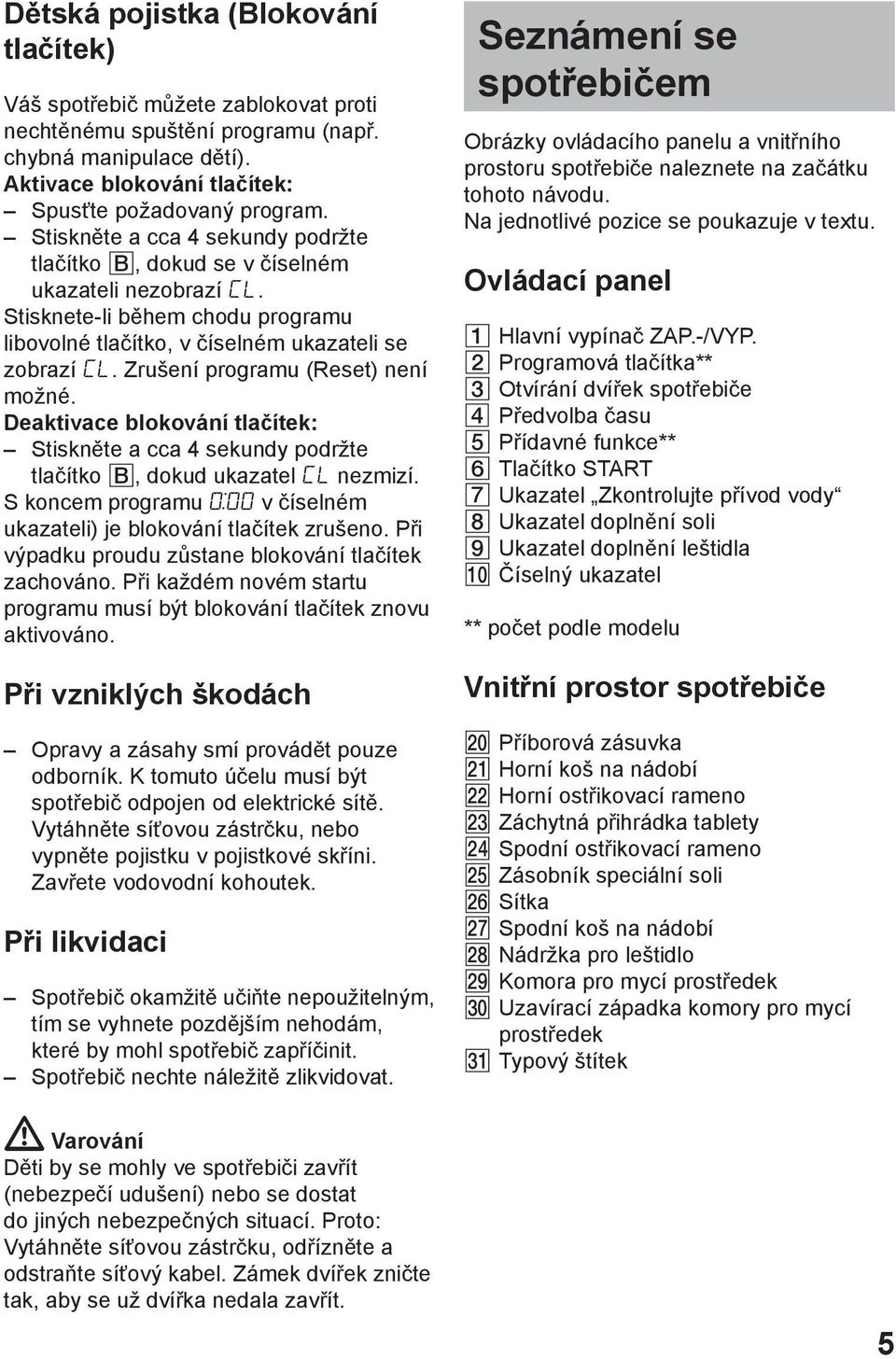 Zrušení programu (Reset) není možné. Deaktivace blokování tlačítek: Stiskněte a cca 4 sekundy podržte tlačítko B, dokud ukazatel CL nezmizí.