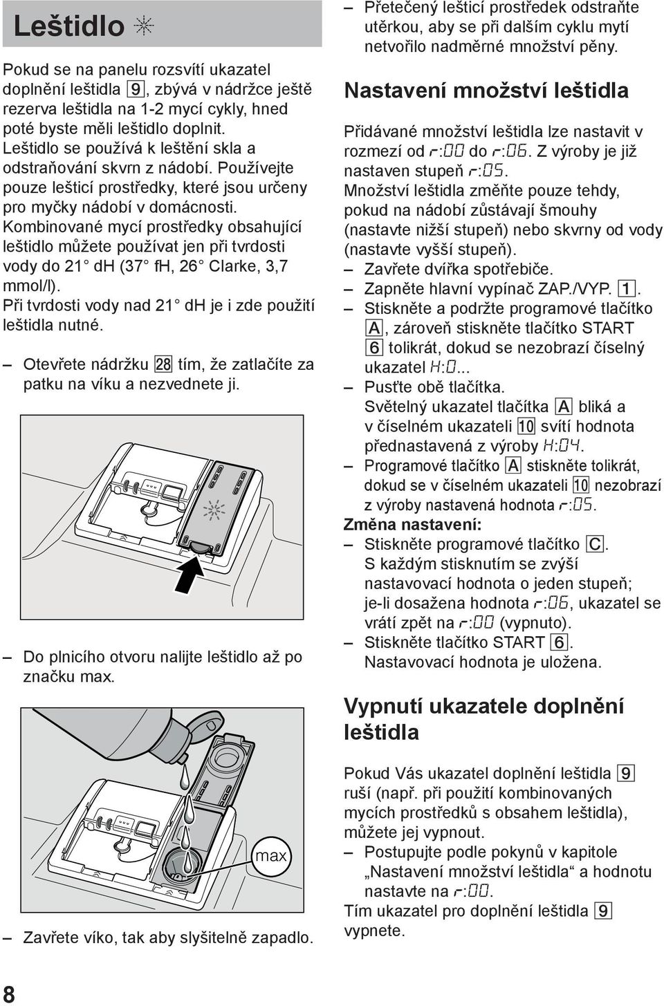 Kombinované mycí prostředky obsahující leštidlo můžete používat jen při tvrdosti vody do 21 dh (37 fh, 26 Clarke, 3,7 mmol/l). Při tvrdosti vody nad 21 dh je i zde použití leštidla nutné.