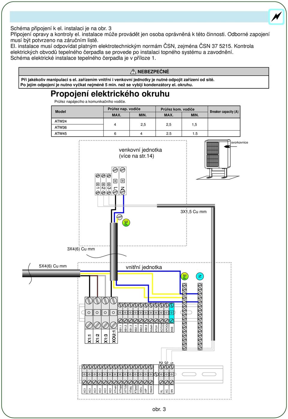 Kontrola elektrických obvodů tepelného čerpadla se provede po instalaci topného systému a zavodnění. Schéma elektrické instalace tepelného čerpadla je v příloze.