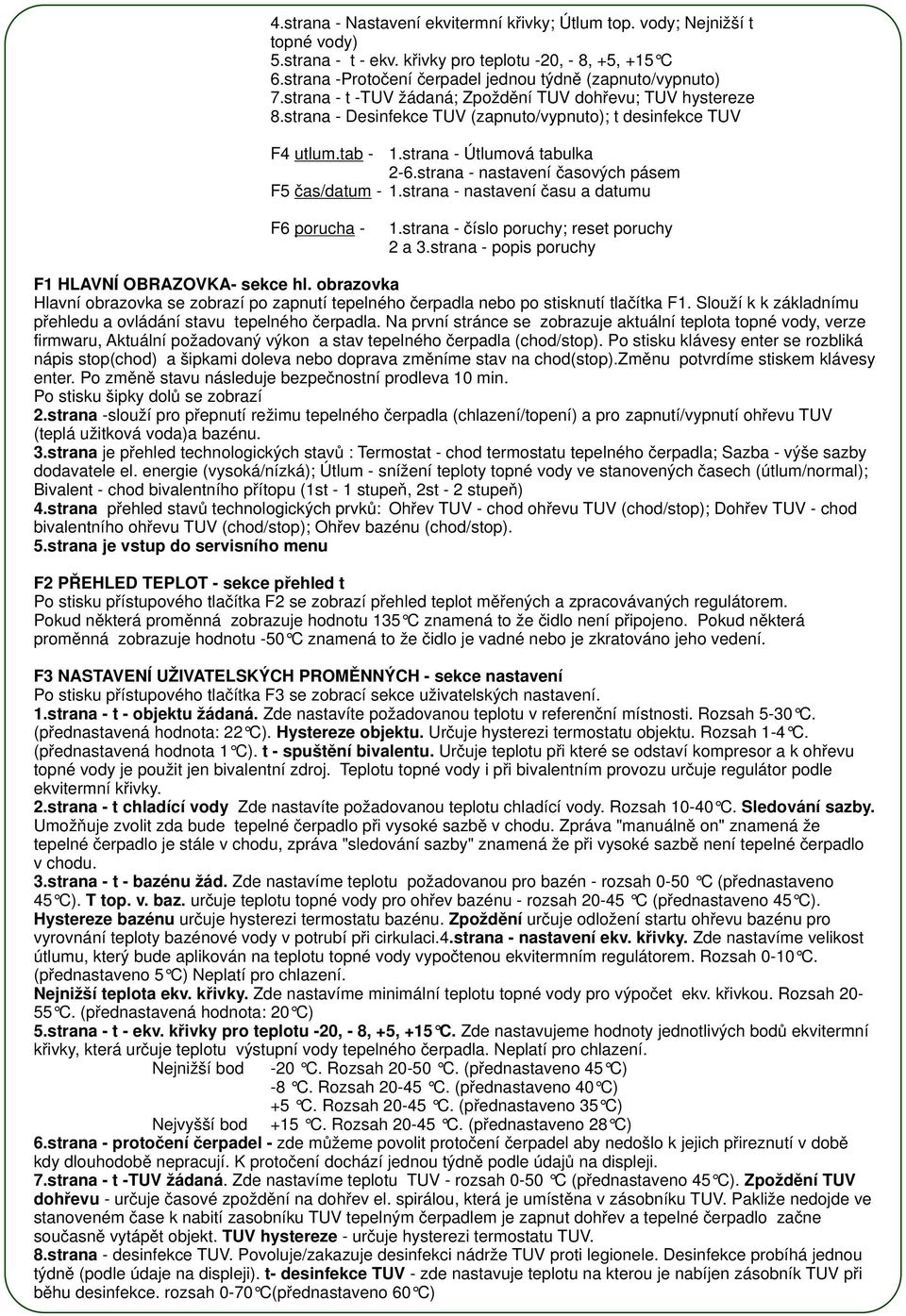 strana - nastavení časových pásem F čas/datum -.strana - nastavení času a datumu F porucha -.strana - číslo poruchy; reset poruchy a.strana - popis poruchy F HLAVNÍ ORAZOVKA- sekce hl.