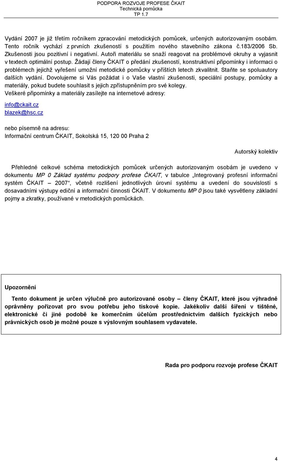 Žádají členy ČKAIT o předání zkušeností, konstruktivní připomínky i informaci o problémech jejichž vyřešení umožní metodické pomůcky v příštích letech zkvalitnit. Staňte se spoluautory dalších vydání.