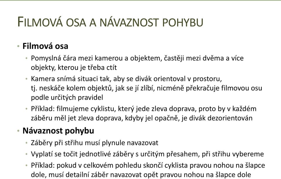 neskáče kolem objektů, jak se jí zlíbí, nicméně překračuje filmovou osu podle určitých pravidel Příklad: filmujeme cyklistu, který jede zleva doprava, proto by v každém záběru měl