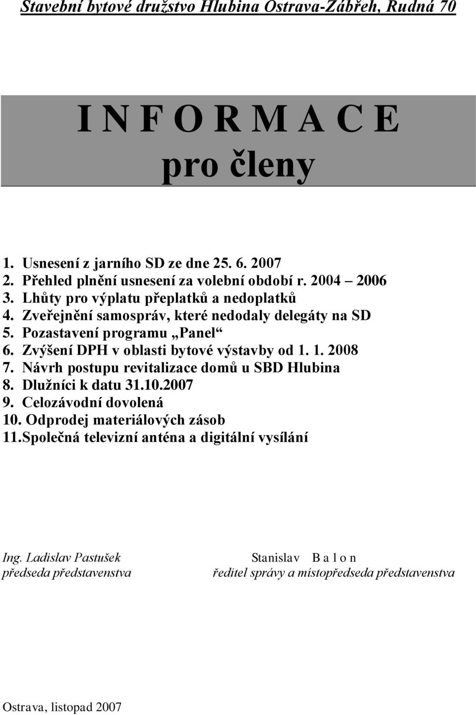 Pozastavení programu Panel 6. Zvýšení DPH v oblasti bytové výstavby od 1. 1. 2008 7. Návrh postupu revitalizace domů u SBD Hlubina 8. Dlužníci k datu 31.10.2007 9.