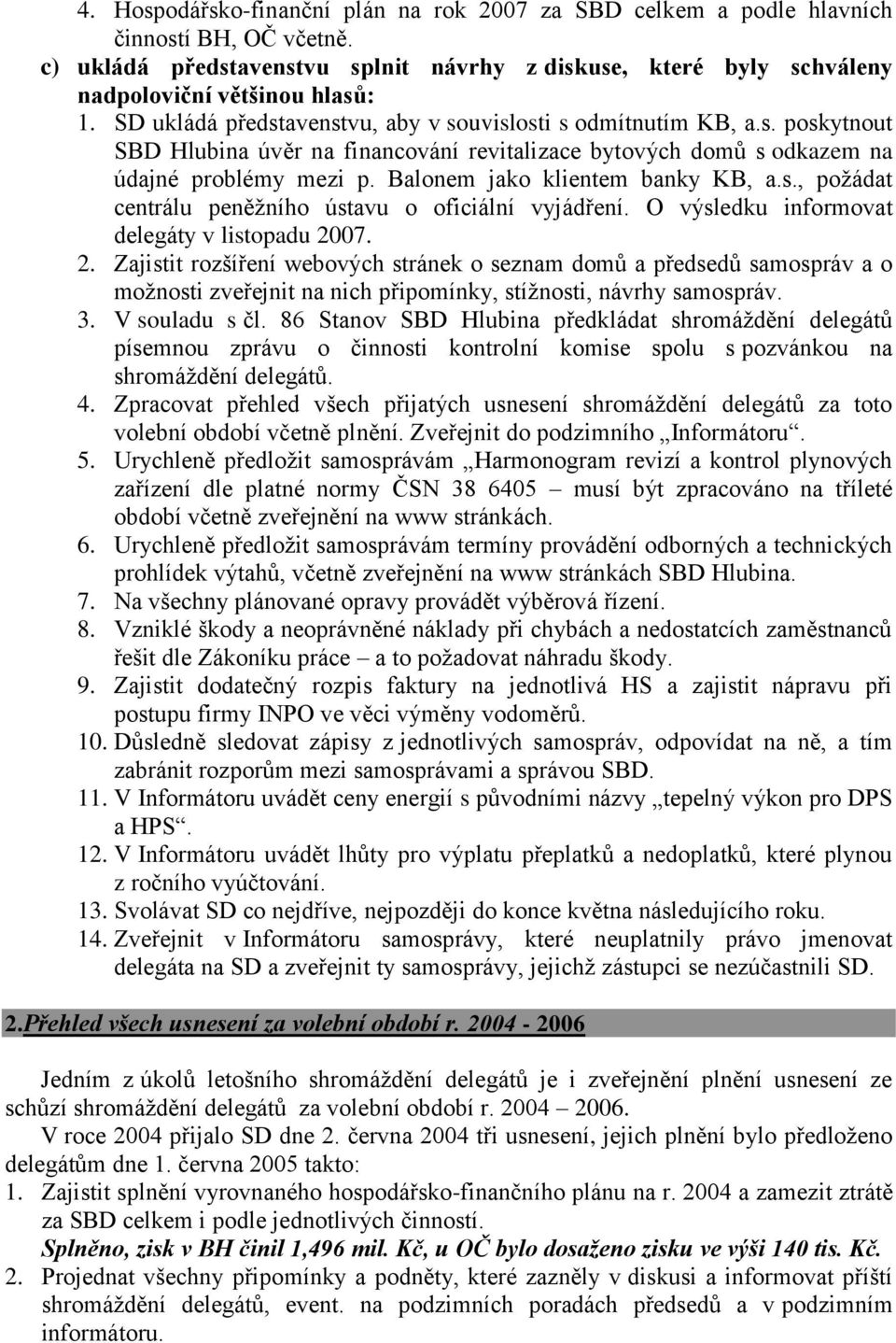 Balonem jako klientem banky KB, a.s., poţádat centrálu peněţního ústavu o oficiální vyjádření. O výsledku informovat delegáty v listopadu 20