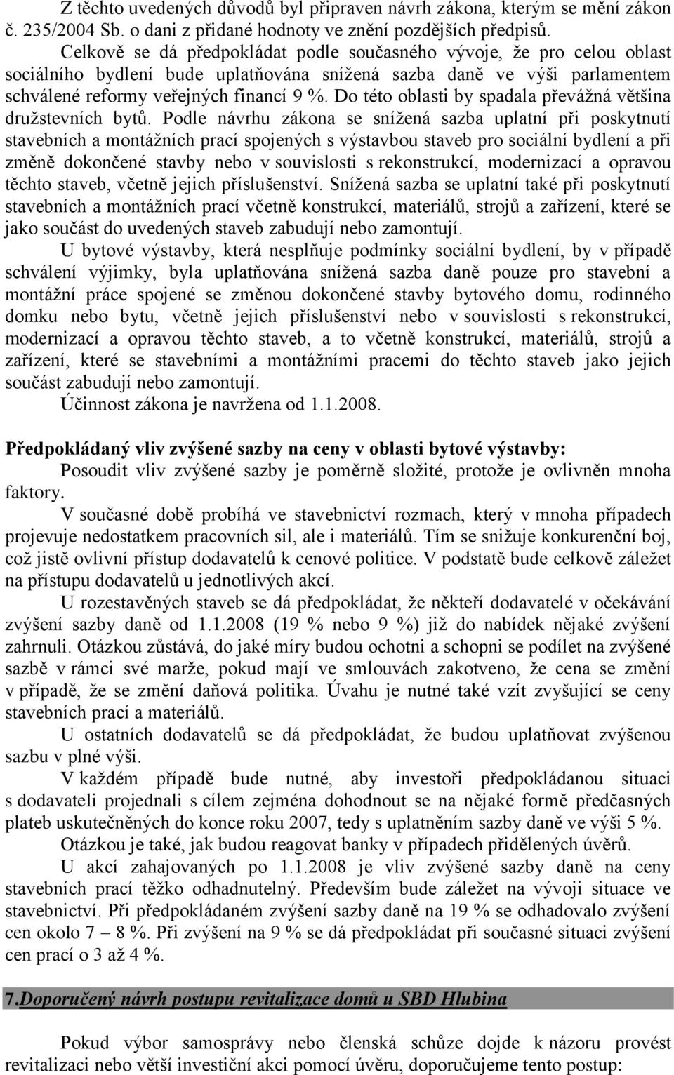 Do této oblasti by spadala převáţná většina druţstevních bytů.