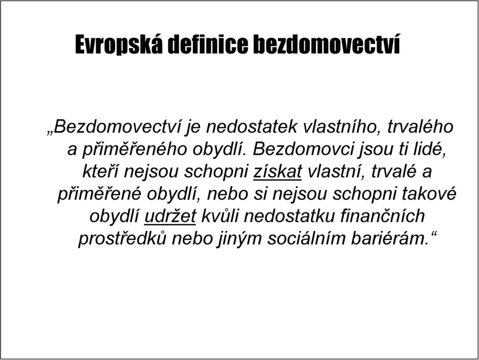 . Bezdomovci jsou ti lidé, kteří nejsou schopni získat vlastní,, trvalé a