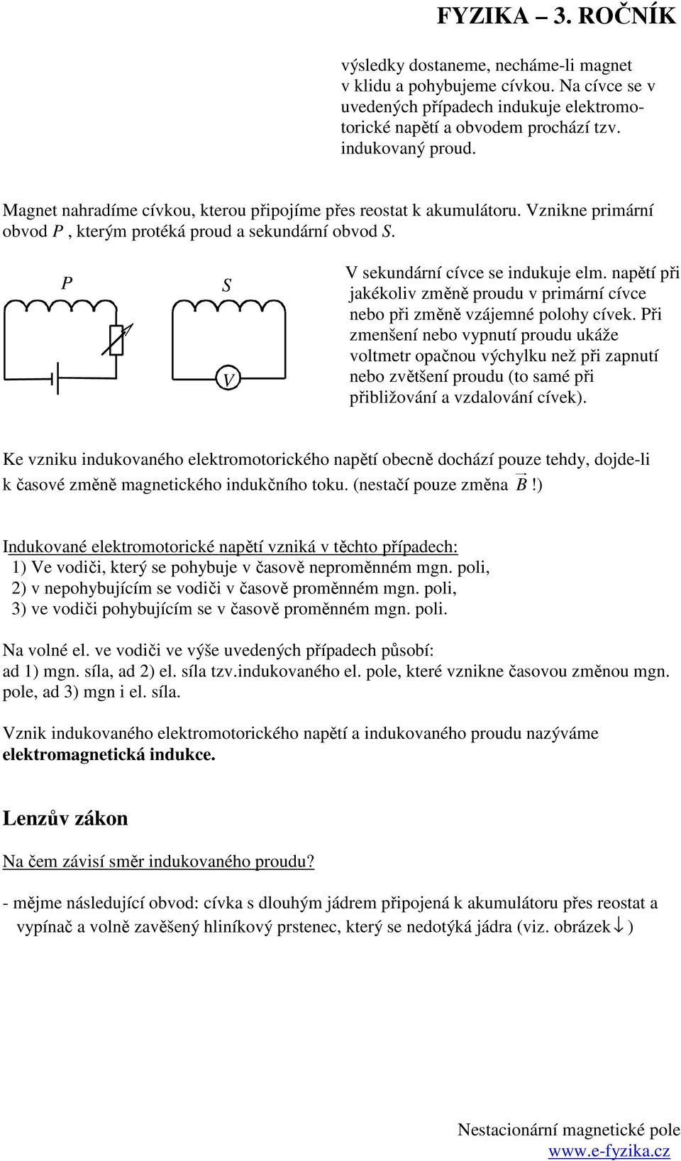 napětí při jakékoliv změně proudu v primární cívc nbo při změně vzájmné polohy cívk.