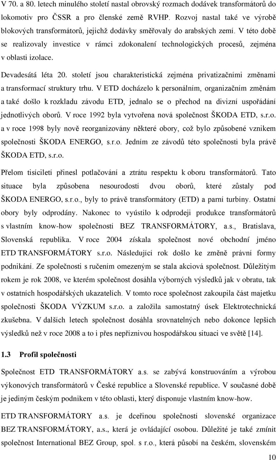 V této době se realizovaly investice v rámci zdokonalení technologických procesů, zejména v oblasti izolace. Devadesátá léta 20.