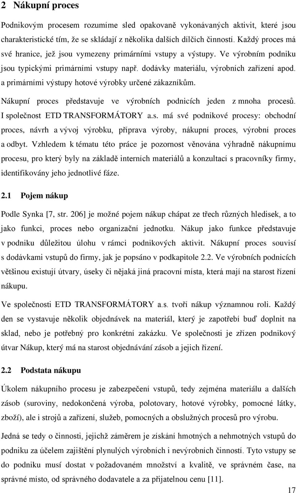 a primárními výstupy hotové výrobky určené zákazníkům. Nákupní proces představuje ve výrobních podnicích jeden z mnoha procesů. I společnost ETD TRANSFORMÁTORY a.s. má své podnikové procesy: obchodní proces, návrh a vývoj výrobku, příprava výroby, nákupní proces, výrobní proces a odbyt.