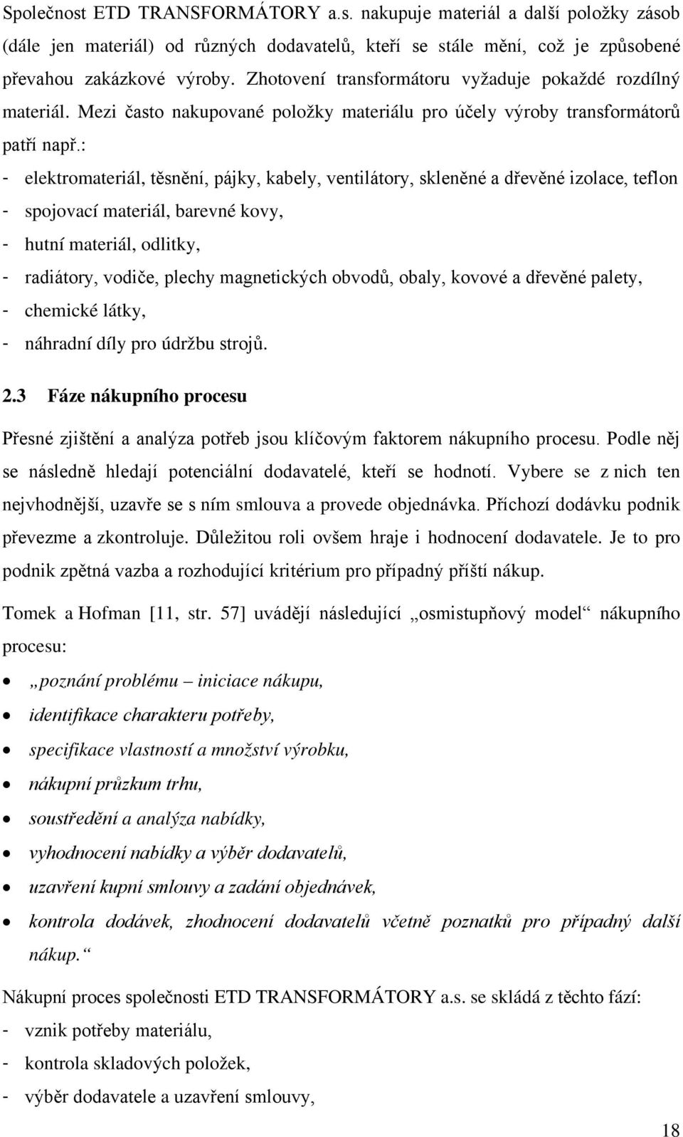 : - elektromateriál, těsnění, pájky, kabely, ventilátory, skleněné a dřevěné izolace, teflon - spojovací materiál, barevné kovy, - hutní materiál, odlitky, - radiátory, vodiče, plechy magnetických