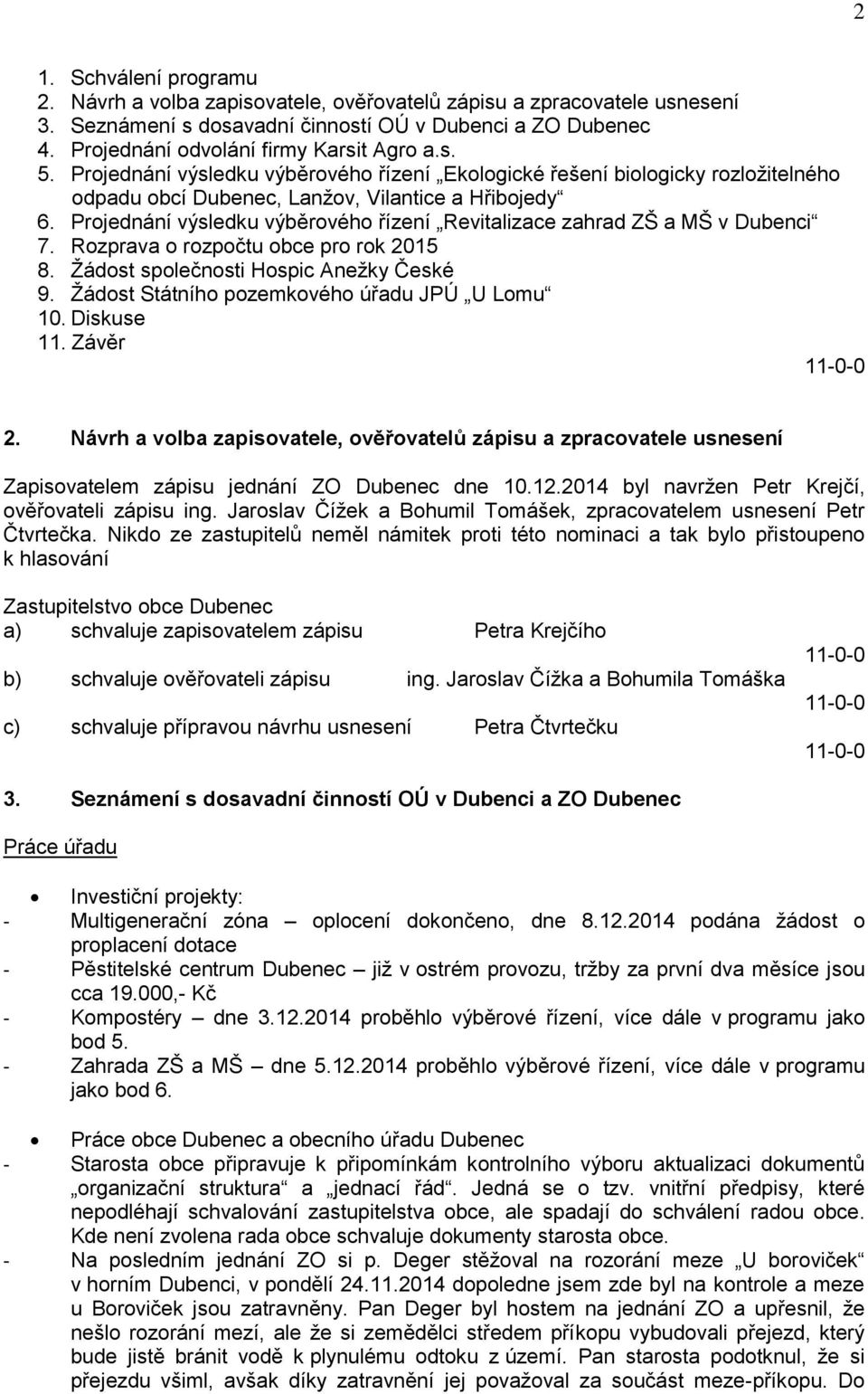 Projednání výsledku výběrového řízení Revitalizace zahrad ZŠ a MŠ v Dubenci 7. Rozprava o rozpočtu obce pro rok 2015 8. Žádost společnosti Hospic Anežky České 9.