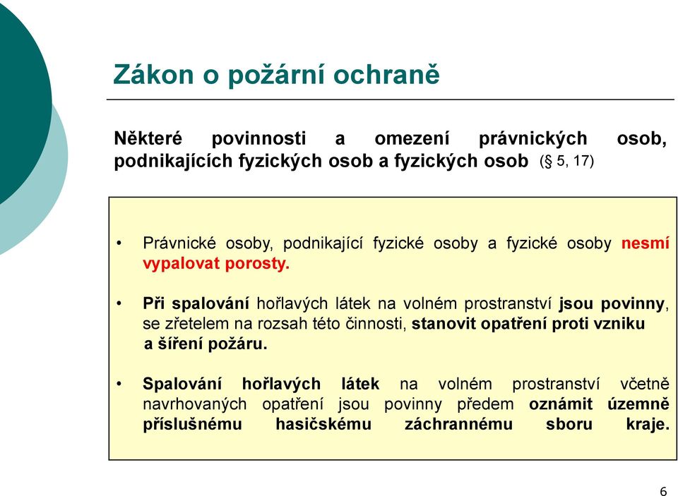 Při spalování hořlavých látek na volném prostranství jsou povinny, se zřetelem na rozsah této činnosti, stanovit opatření proti